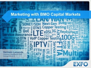 Marketing with BMO Capital Markets
Germain Lamonde
Chairman, President & CEO
October 10, 2013
 