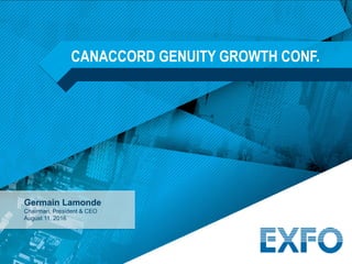 Germain Lamonde
Chairman, President & CEO
August 11, 2016
CANACCORD GENUITY GROWTH CONF.
 