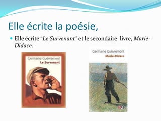 Elle écrite la poésie,
 Elle écrite “Le Survenant” et le secondaire livre, Marie-
Didace.
 