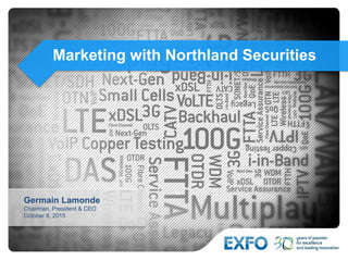 Marketing with Northland Securities
Germain Lamonde
Chairman, President & CEO
October 8, 2015
 