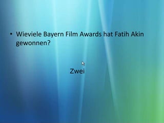 Wieviele Bayern Film Awards hat Fatih Akin gewonnen?Zwei