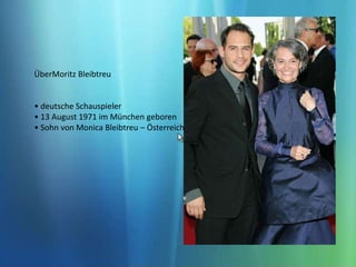 ÜberMoritz Bleibtreu  • deutsche Schauspieler • 13 August 1971 im München geboren • Sohn von Monica Bleibtreu – Österreichische Schauspielerin 