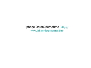 Iphone Datenübernahme   http:// www.iphonedatatransfer.info 