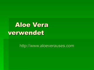 Aloe Vera verwendet   http:// www.aloeverauses.com 