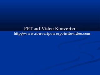 PPT auf Video KonverterPPT auf Video Konverter
http://www.convertpowerpointtovideo.comhttp://www.convertpowerpointtovideo.com
 