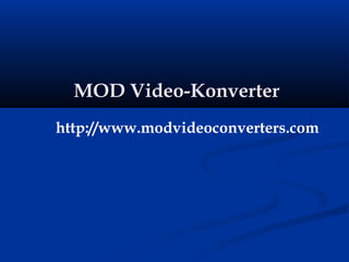 MOD Video-KonverterMOD Video-Konverter
http://www.modvideoconverters.com
 