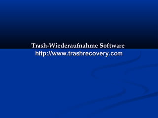 Trash-Wiederaufnahme SoftwareTrash-Wiederaufnahme Software
http://www.trashrecovery.comhttp://www.trashrecovery.com
 