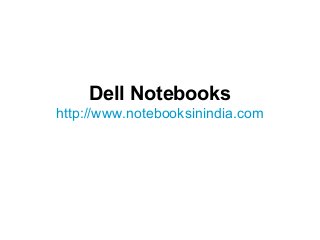 Dell Notebooks
http://www.notebooksinindia.com
 