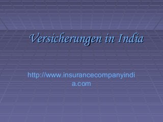 Versicherungen in IndiaVersicherungen in India
http://www.insurancecompanyindi
a.com
 
