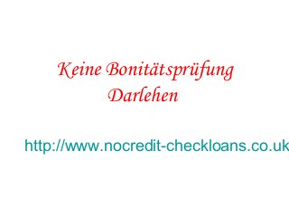 Keine Bonitätsprüfung
Darlehen
http://www.nocredit-checkloans.co.uk
 