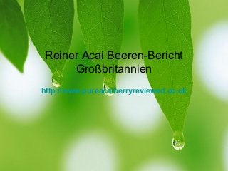 Reiner Acai Beeren-Bericht
Großbritannien
http://www.pureacaiberryreviewed.co.uk
 