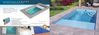 LUXE POOLS Komposittechnologie:
1. 3D Ultra Granicoat — erster Osmoseschutz
2. Farb-Gelcoat — zweiter Osmoseschutz
3. Modifizierte Vinylester-Schicht
4. Zweite modifizierte Vinylester-Schicht
5. Dritte modifizierte Vinylester-Schicht mit Keramik-Silizium-Kugeln
6. Thermolite-Acrylgehäuse — erste Schicht
7. Thermolite-Acrylgehäuse — zweite Schicht
8. Thermolite-Acrylgehäuse — dritte Schicht
9. Bienenwaben-Struktur (in manchen Teilen des Pools)
10. Polyurethan-Hartschaum für erhöhte Poolfestigkeit und Isolierung der Seitenwände
C O M P O S I T E P O O L L U G A N O
M I T R O L L L A D E N A B D E C K U N G
Klassisches rechteckiges
Modell mit Eckstufen. Auch mit
Sitzbereich zum Entspannen am
Poolende erhältlich.
7650 x 3700 x 1500
Konstruktionsgewicht des Pools – 790 kg
 