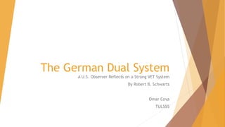 The German Dual System
A U.S. Observer Reflects on a Strong VET System
By Robert B. Schwarts
Omar Cova
TUL555
 
