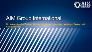 AIM Group International
Ein internationaler Partner für Ihre Kongresse, Incentives, Meetings, Events und
Kommunikation

 