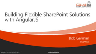 Online Conference
June 17th and 18th 2015
WWW.COLLAB365.EVENTS
Building Flexible SharePoint Solutions
with AngularJS
@Bob1German
 