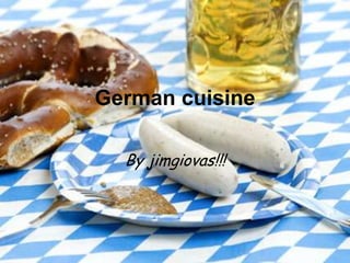 German cuisine

  By jimgiovas!!!
 