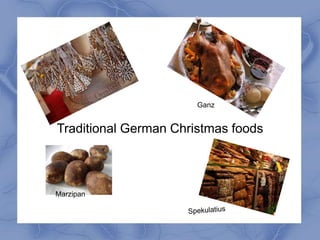 Ganz


Traditional German Christmas foods



Marzipan
 