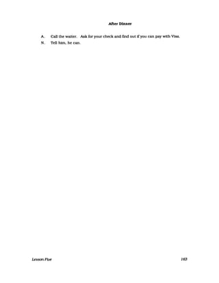 After Dinner
A. Call the walter. Ask for your check and find out 1fyou can pay with Visa.
N. Tell him, he can.
LessonFive 163
 
