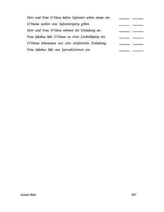 Rerr und Frau 0 'Rara haben Sylvester schon etwas vor.
o'Raras wollen eine Sylvesterparty geben.
Rerr und Frau 0 'Rara nehmen die Einladung an.
Frau Jakobus lädt O'Haras zu einer Cocktailpartyein.
o'Raras bekommen nur eine telefonische Einladung.
Frau Jakobus lädt nur Journalistinnen ein.
LessonNine 231
 