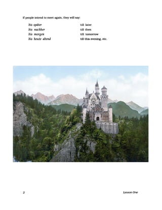If people intend to meet agam. they will say:
2
bis später
bis nachher
bis morgen
bis heute abend
till later
till then
till tomorrow
till this evening. etc.
LessonOne
Neuschwanstein Castle, Bavaria, Germany
Date: 1890 - 1905
Photo Credit: Library of Congress LC-DIG-ppmsca-00179
Public Domain
 