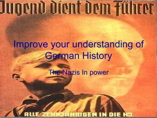 Improve your understanding of German History The Nazis In power 