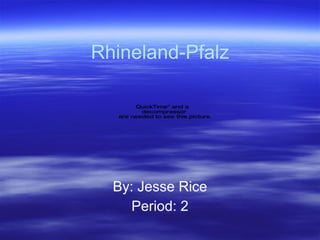 Rhineland-Pfalz By: Jesse Rice Period: 2 