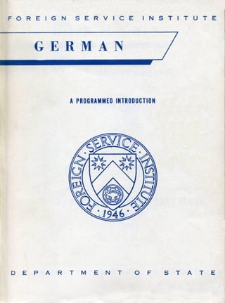 FOREIGN SERVICE INSTITUTE
GERMAN
APROGRAMMED INTRODUCTION
D E PAR T M E N T 0 F S TAT E
 