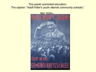 This poster promoted education.  The caption: "Adolf Hitler's youth attends community schools.“  Mid 1930s .  