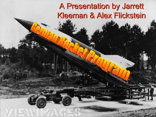 A Presentation by Jarrett Kleeman & Alex Flickstein German Rocket Program 