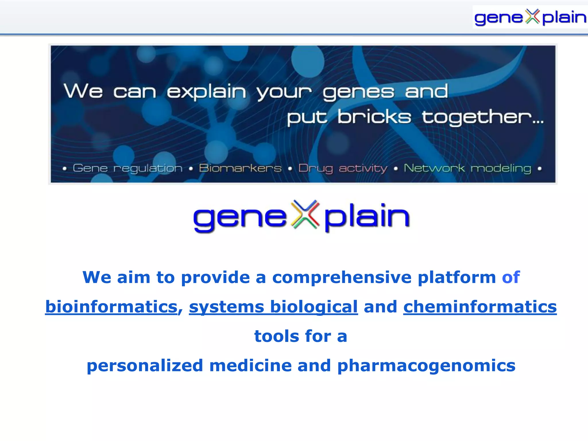 We aim to provide a comprehensive platform of
bioinformatics, systems biological and cheminformatics
                      tools for a
    personalized medicine and pharmacogenomics
 