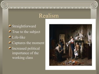 Realism  Straightforward True to the subject Life-like Captures the moment  Increased political importance of the working class  