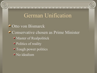 German Unification  Otto von Bismarck Conservative chosen as Prime Minister  Master of Realpolitick Politics of reality Tough power politics  No idealism  