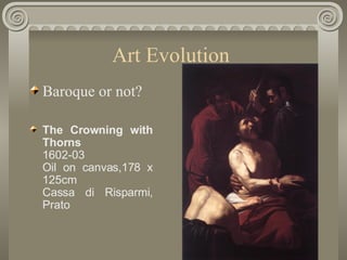Art Evolution  Baroque or not? The Crowning with Thorns 1602-03 Oil on canvas,178 x 125cm Cassa di Risparmi, Prato 