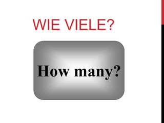 WIE VIELE?
How many?
 