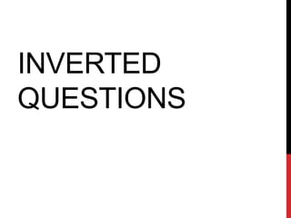 INVERTED
QUESTIONS
 