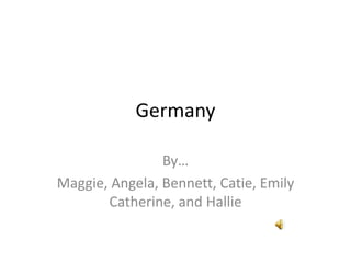Germany By… Maggie, Angela, Bennett, Catie, Emily Catherine, and Hallie 