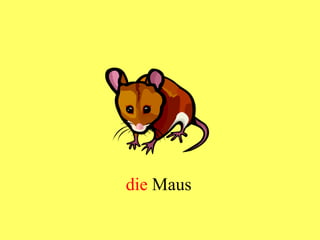 die  Maus 