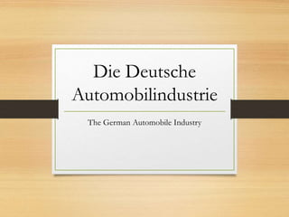 Die Deutsche
Automobilindustrie
The German Automobile Industry
 