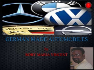 GERMAN MADE AUTOMOBILES
by
ROBY MARIA VINCENT
 
