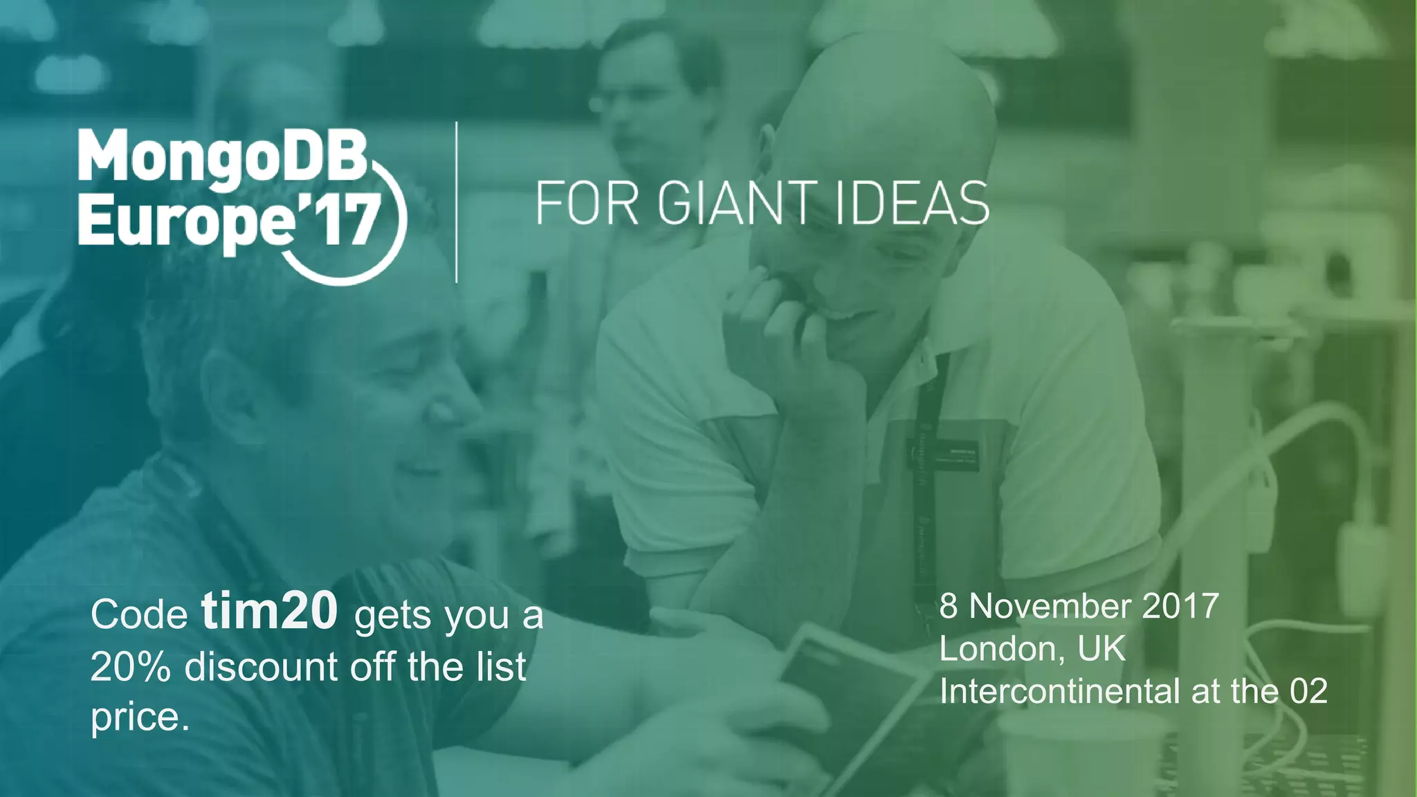 Code tim20 gets you a
20% discount off the list
price.
8 November 2017
London, UK
Intercontinental at the 02
 