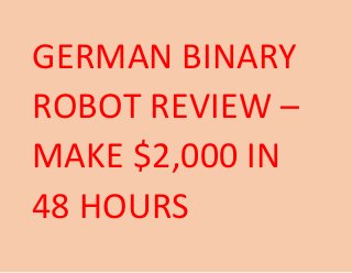 GERMAN BINARY
ROBOT REVIEW –
MAKE $2,000 IN
48 HOURS
 