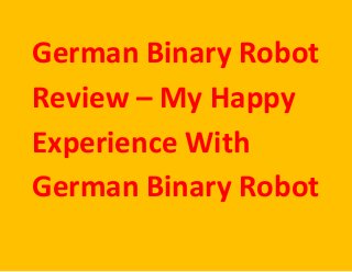 German Binary Robot
Review – My Happy
Experience With
German Binary Robot
 