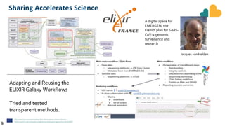 Sharing Accelerates Science
9
A digital space for
EMERGEN, the
French plan for SARS-
CoV-2 genomic
surveillance and
research
Adapting and Reusing the
ELIXIR Galaxy Workflows
Tried and tested
transparent methods.
Jacques van Helden
 