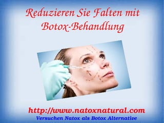 Reduzieren Sie Falten mit
      Botox­Behandlung
             




    http://www.natoxnatural.com
       Versuchen Natox als Botox Alternative
 