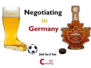 Negotiating
    in
 Germany


    Jonah Guo & Team
 