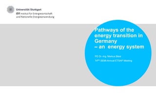 Pathways of the
energy transition in
Germany
– an energy system
PD Dr.-Ing. Markus Blesl
74RD SEMI-Annual ETSAP Meeting
 