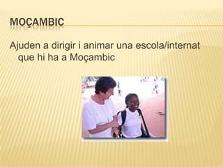 MOÇAMBIC

Ajuden a dirigir i animar una escola/internat
  que hi ha a Moçambic
 