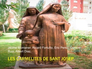 Jaume Montaner, Ricard Fortuño, Eric Perez, Gerard
Ruiz, Albert Diaz.

LES CARMELITES DE SANT JOSEP
 