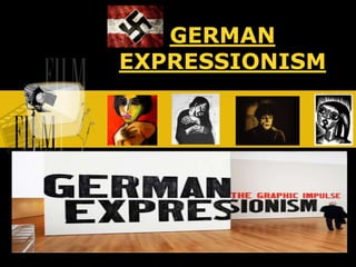 GERMAN
EXPRESSIONISM
 