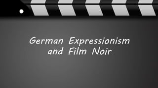 German Expressionism
and Film Noir
 